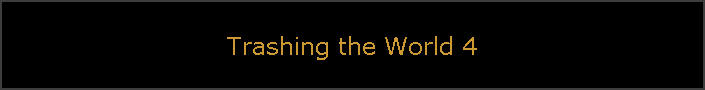 Trashing the World 4